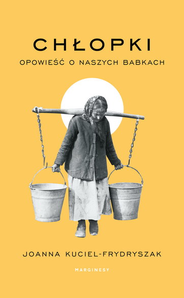 "Chłopki. Opowieść o naszych babkach" Joanna Kuciel-Frydryszak