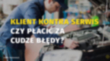 Klient kontra serwis - czy płacić za cudze błędy?