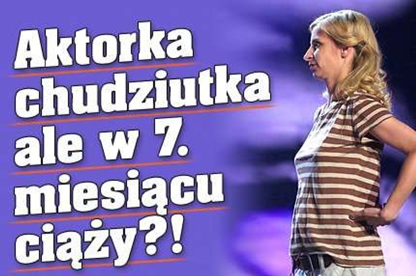 Aktorka chudziutka ale w 7. miesiącu ciąży?!