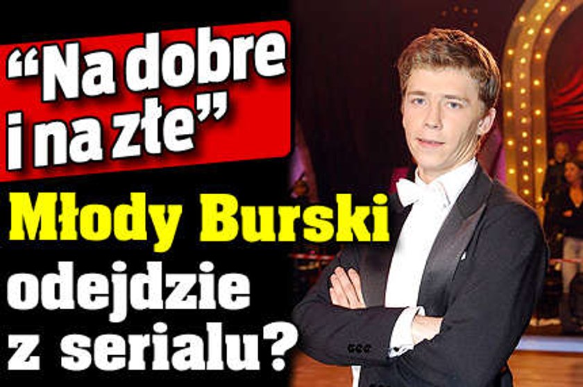 "Na dobre i na złe". Młody Burski odejdzie z serialu?