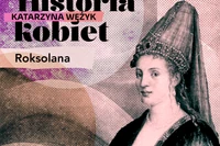 Roksolana: z targu niewolników do żony sułtana Sulejmana Wspaniałego