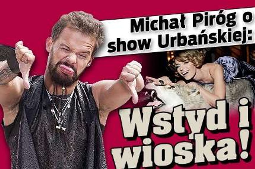 Piróg o show Urbańskiej: Wstyd i wioska!