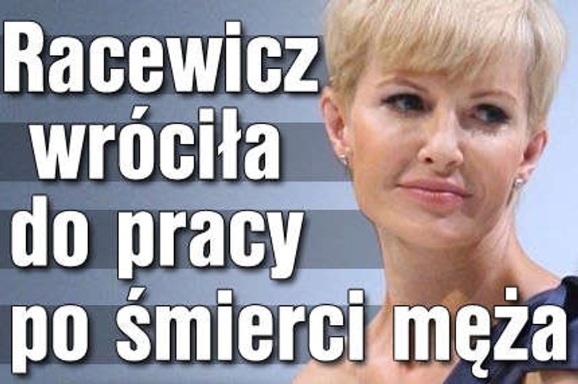 Racewicz wróciła do pracy po śmierci męża