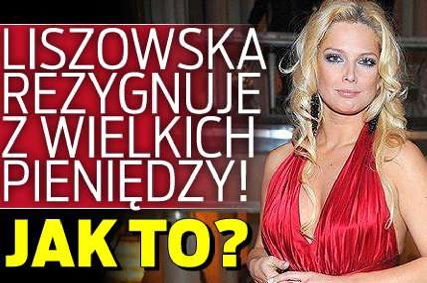 Liszowska rezygnuje z wielkich pieniędzy! Jak to? 