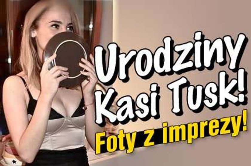 Urodziny Kasi Tusk! Foty z imprezy!