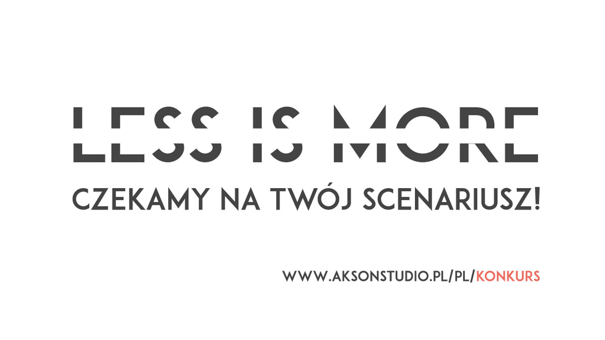 Akson Studio, jedna z największych firm producenckich w Polsce, ogłasza konkurs na scenariusz serialu telewizyjnego. Temat scenariusza brzmi: "Less is More", gatunek - dowolny.