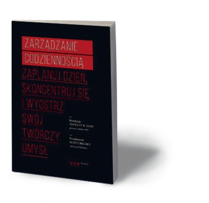 „Zarządzanie codziennością. Zaplanuj dzień, skoncentruj się i wyostrz swój twórczy umysł”, red. Jocelyn K. Glei, Helion 2015