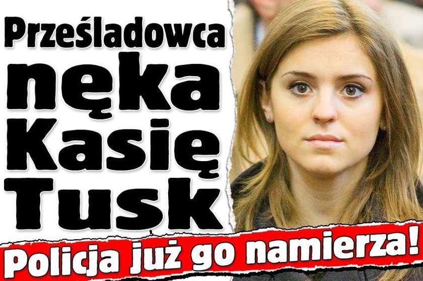 Prześladowca nęka Kasię Tusk. Policja go namierzy!