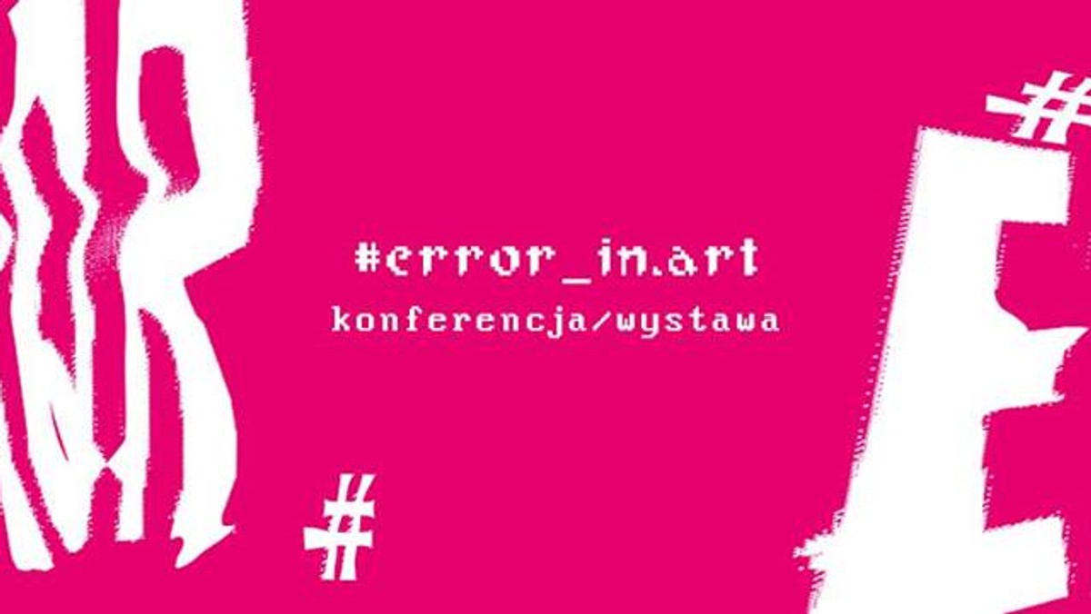 Międzynarodowa wystawa i konferencja naukowa "#error_in.art" odbędzie się między 8 a 10 grudnia w Krakowie.