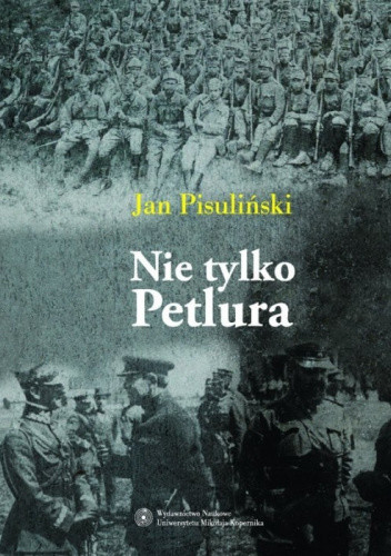 "Nie tylko Petlura. Kwestia ukraińska w polskiej polityce zagranicznej w latach 1918-1923"