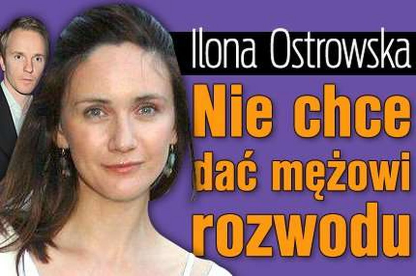 Ilona Ostrowska nie chce dać mężowi rozwodu