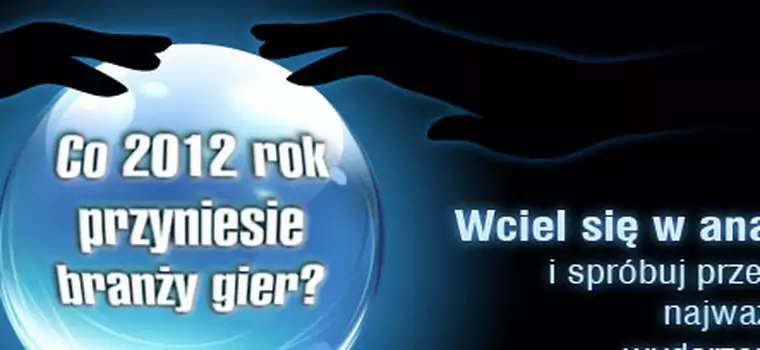 Co 2012 rok przyniesie branży gier? Wciel się w analityka i spróbuj przewidzieć najważniejsze wydarzenia roku