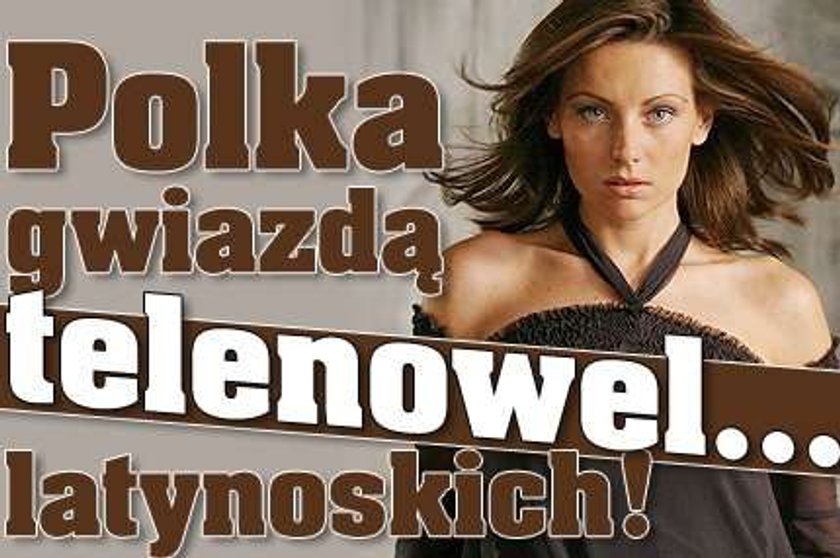 Polka gwiazdą telenowel... latynoskich!