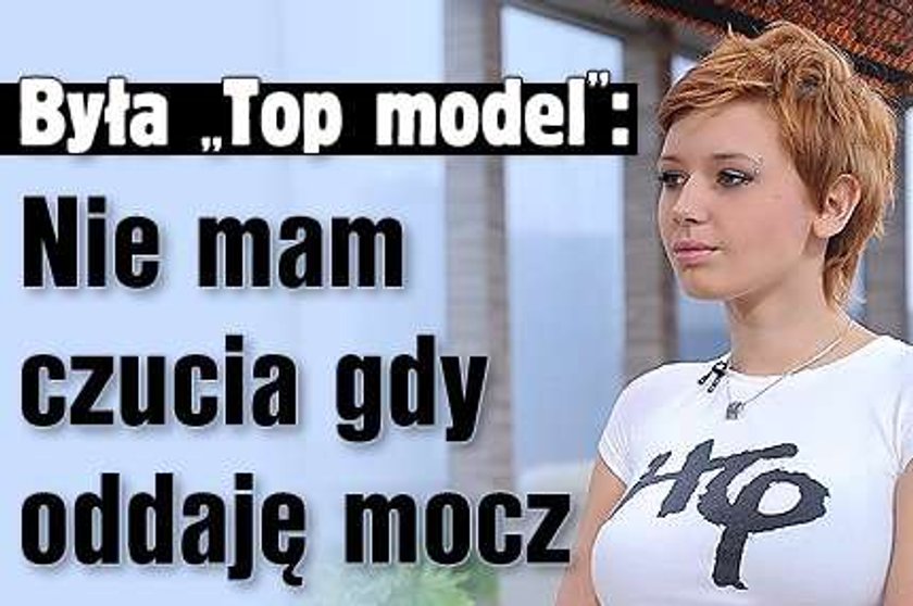 Była "Top model": Nie mam czucia gdy oddaję mocz