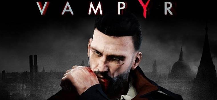 Vampyr - nowy trailer prezentuje fabułę w grze. Szykuje się fascynująca opowieść