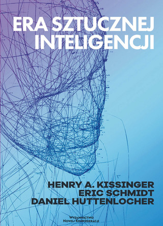 Henry A. Kissinger, Eric Schmidt, Daniel Huttenlocher, „Era Sztucznej Inteligencji”, Wydawnictwo Nowej Konferedacji 2023