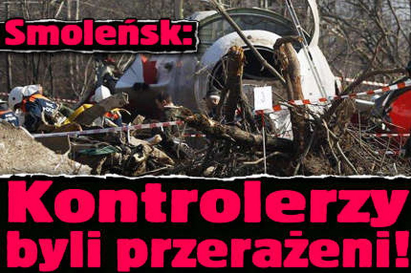 Smoleńsk: Kontrolerzy byli przerażeni!