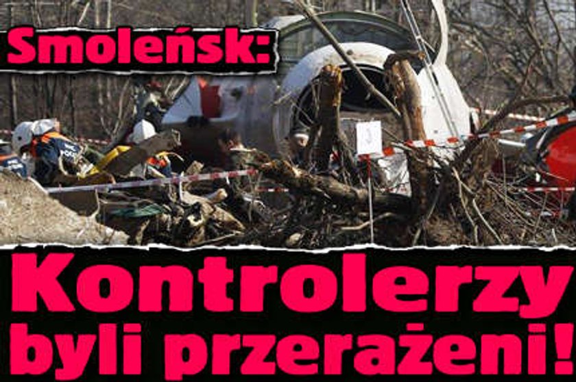 Smoleńsk: Kontrolerzy byli przerażeni!