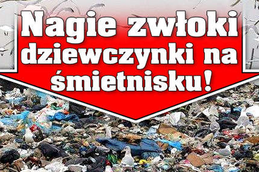 Nagie zwłoki dziewczynki na śmietnisku!