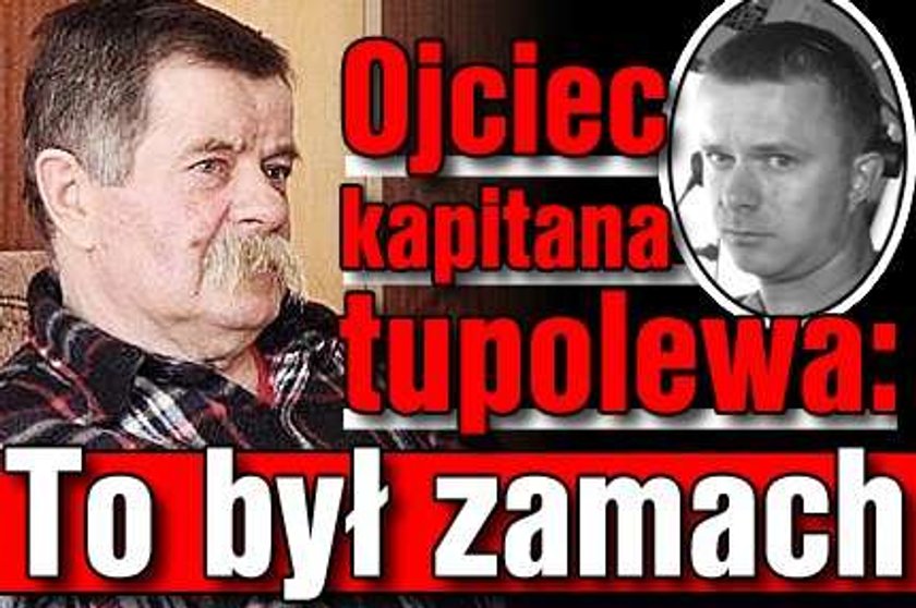 Ojciec kapitana tupolewa: To był zamach