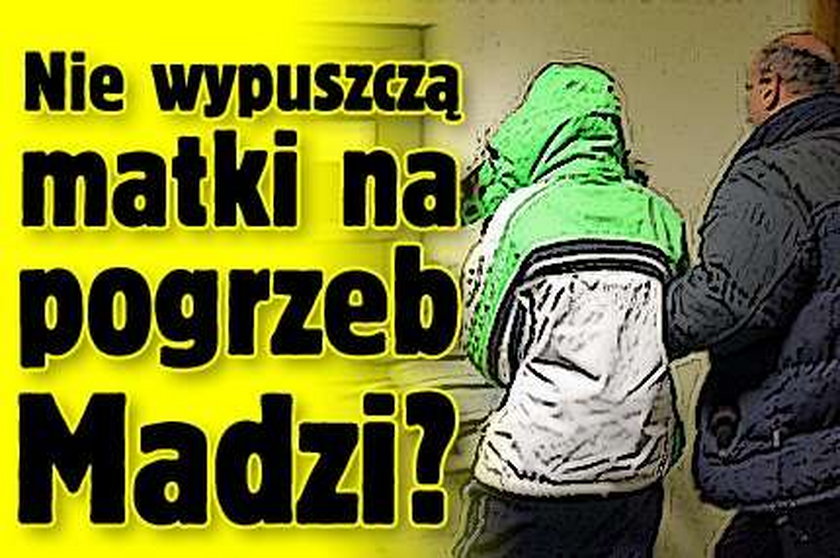 Nie wypuszczą matki na pogrzeb Madzi?