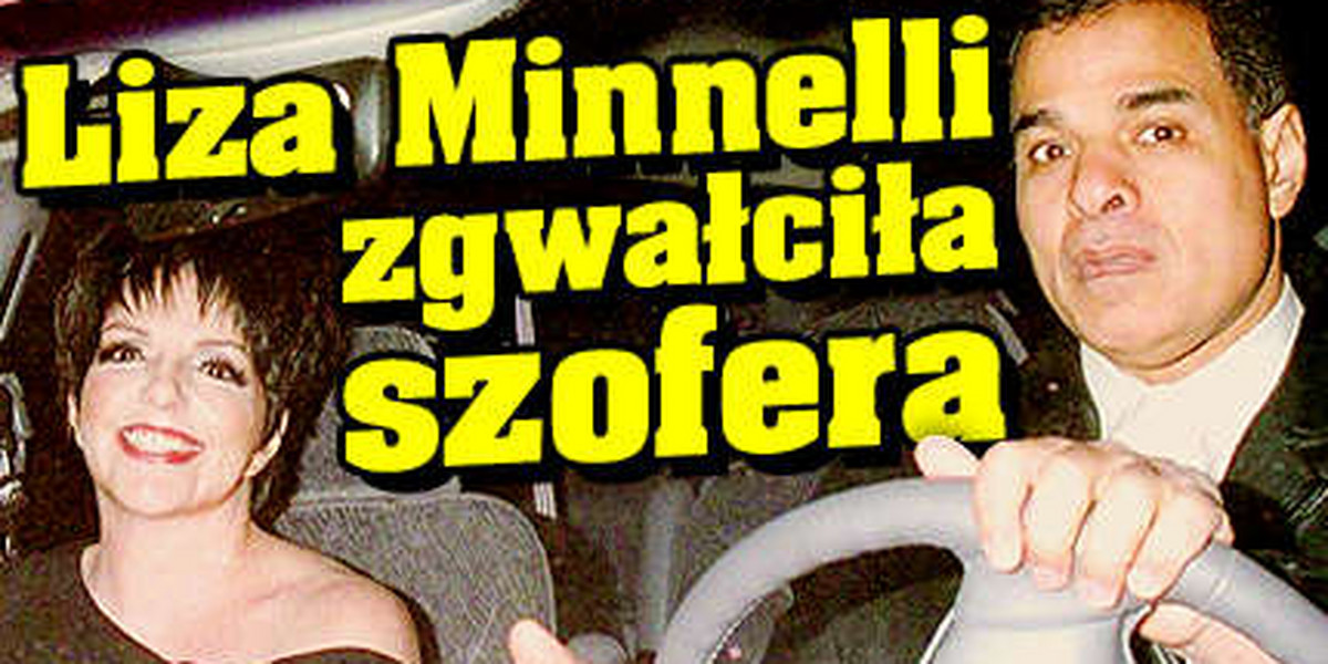 Liza Minnelli zgwałciła szofera