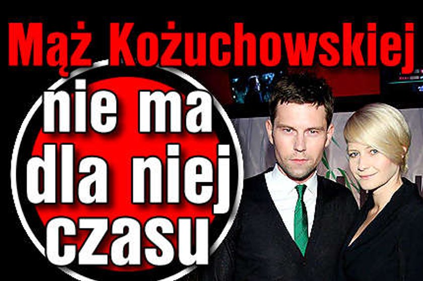 Mąż Kożuchowskiej nie ma dla niej czasu