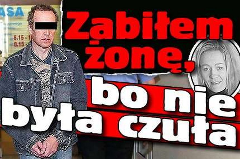 Zabiłem żonę, bo nie była czuła