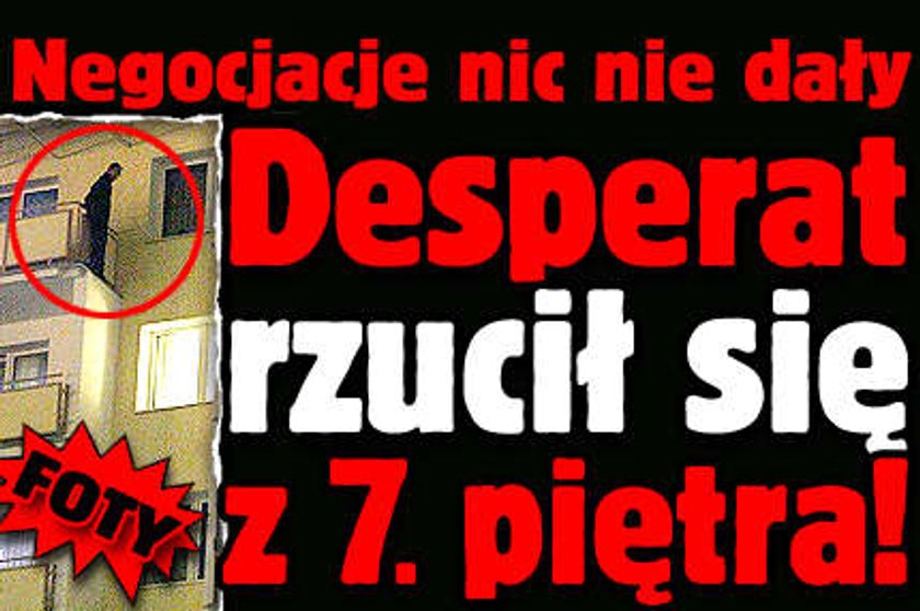 Negocjacje nie pomogły. Desperat skoczył z 7. piętra!