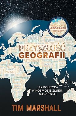 "Przyszłość geografii. Jak polityka w kosmosie zmieni nasz świat" autorstwa Tima Marshall ukazała się w Polsce nakładem wydawnictwa Zysk i S-ka