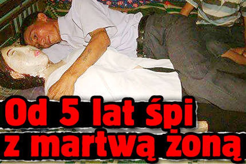 Od 5 lat śpi z martwą żoną