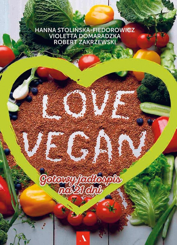 „Love Vegan. Gotowy jadłospis na 21 dni Violetta Domaradzka, Robert Zakrzewski, Hanna Stolińska-Fiedorowicz