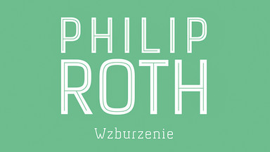 Są rzeczy, które robić trzeba. Philip Roth, "Wzburzenie"