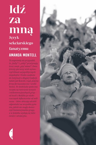 Amanda Montell, „Idź za mną. Język sekciarskiego fanatyzmu”, przeł. Adam Pluszka, Wydawnictwo Czarne, Wołowiec 2024