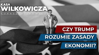 Trump zachowuje się, jakby nie rozumiał zasad ekonomii [KASA WILKOWICZA]