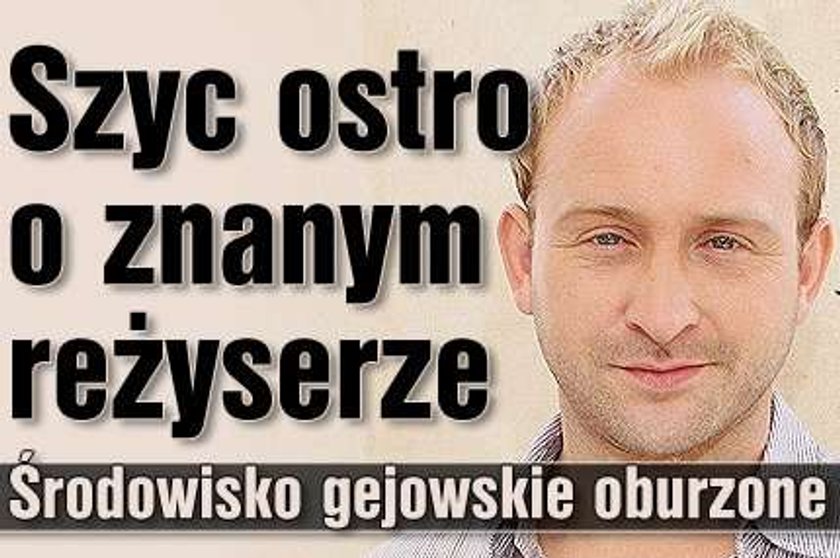 Szyc ostro o znanym reżyserze. Środowisko gejowskie oburzone