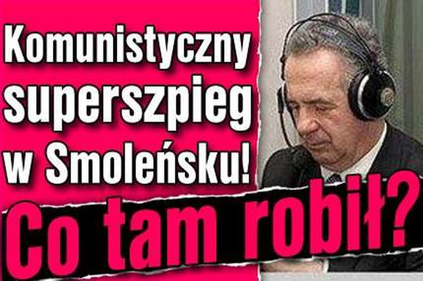 Komunistyczny superszpieg w Smoleńsku! Co tam robił?