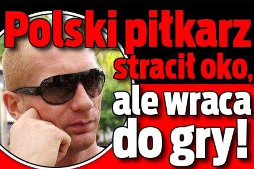 Polski piłkarz stracił oko i... wraca do gry!