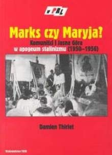 "Marks czy Maryja? Komuniści i Jasna Góra w apogeum stalinizmu 1950-1956"