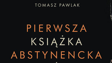 Tuż po zażyciu. Tomasz Pawlak, "Pierwsza książka abstynencka, która nie jest nudna"