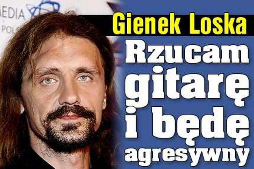 Gienek Loska. Rzucam gitarę i będę agresywny