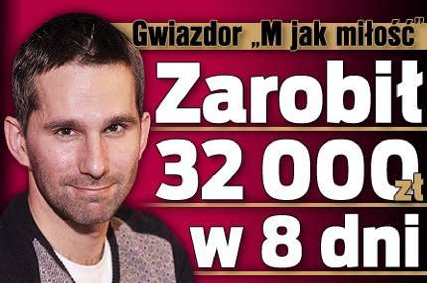 Gwiazdor "M jak miłość" zarobił 32 tysiące w 8 dni