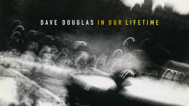 DAVE DOUGLAS — "In Our Lifetime"