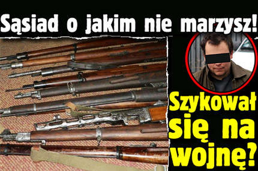 Sąsiad o jakim nie marzysz! Szykował się na wojnę?