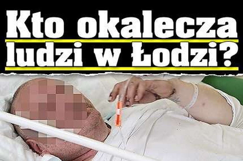 Kto okalecza ludzi w Łodzi?