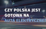 Czy Polska jest gotowa na auta elektryczne?