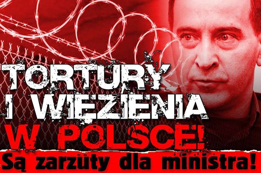 Tortury i więzienia w Polsce! Są zarzuty dla ministra!