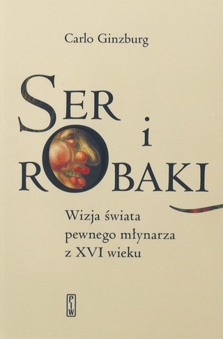 Carlo Ginzburg, „Ser i robaki. Wizja świata pewnego młynarza z XVI wieku”, przeł. Radosław Kłos, posłowie: Tomasz Wiślicz, PIW, Warszawa 2025