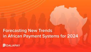 DalaPay forecasting new trends in African payment systems for 2024