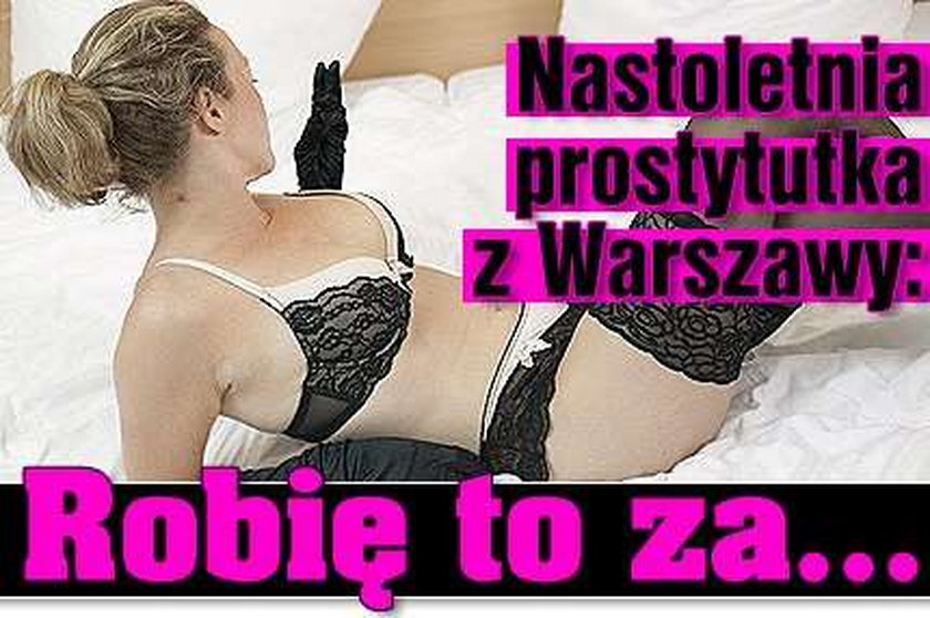 Nastoletnia prostytutka z Warszawy: Robię to za...